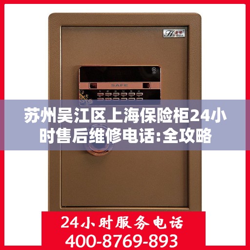 苏州吴江区上海保险柜24小时售后维修电话:全攻略