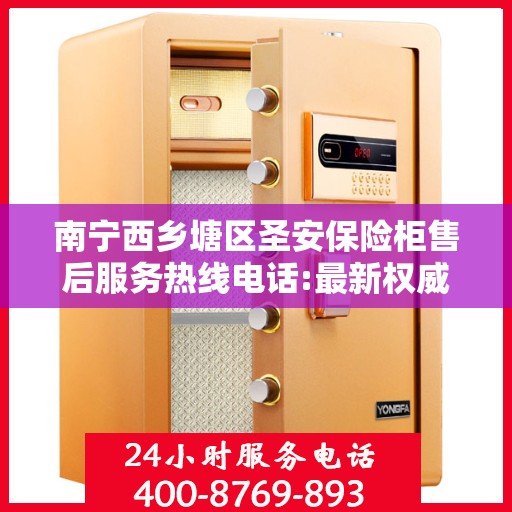 南宁西乡塘区圣安保险柜售后服务热线电话:最新权威推荐