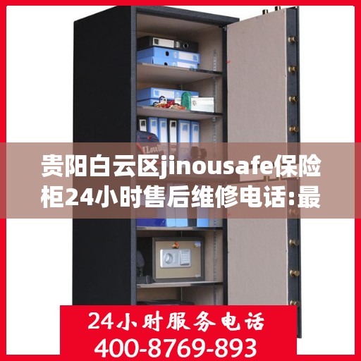 贵阳白云区jinousafe保险柜24小时售后维修电话:最新动态