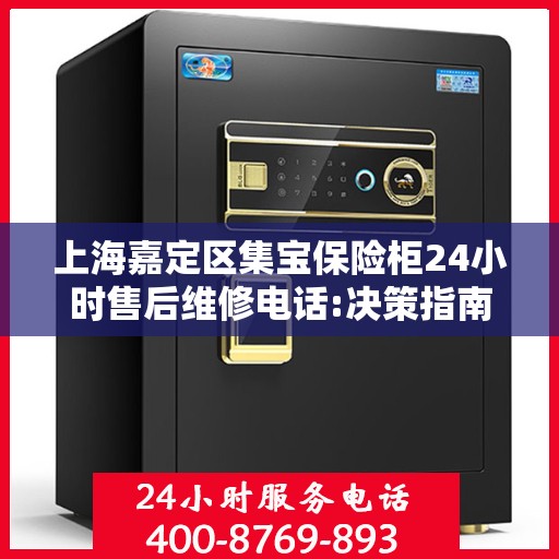 上海嘉定区集宝保险柜24小时售后维修电话:决策指南