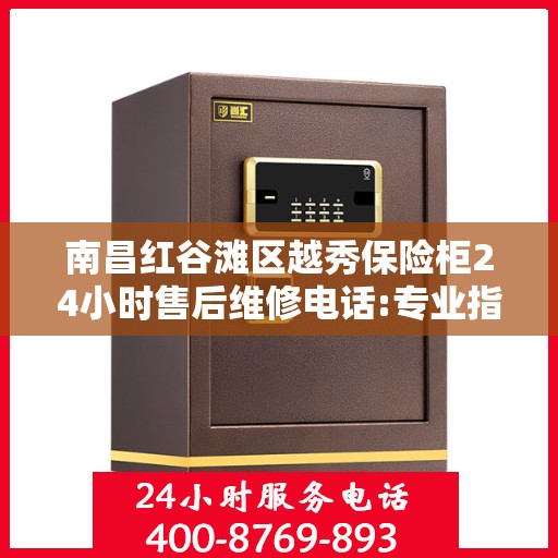 南昌红谷滩区越秀保险柜24小时售后维修电话:专业指南最新攻略