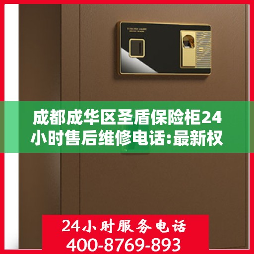 成都成华区圣盾保险柜24小时售后维修电话:最新权威推荐