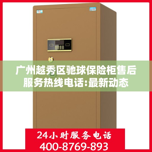 广州越秀区驰球保险柜售后服务热线电话:最新动态