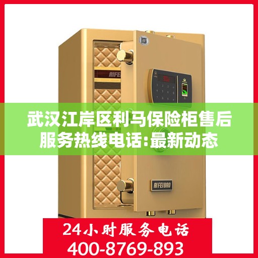 武汉江岸区利马保险柜售后服务热线电话:最新动态