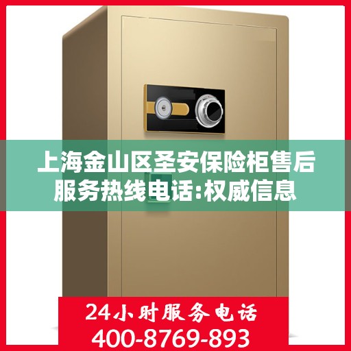 上海金山区圣安保险柜售后服务热线电话:权威信息