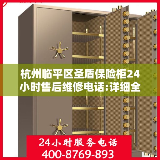 杭州临平区圣盾保险柜24小时售后维修电话:详细全面攻略
