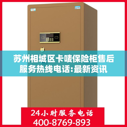 苏州相城区卡唛保险柜售后服务热线电话:最新资讯