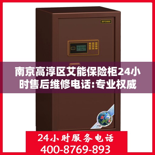南京高淳区艾能保险柜24小时售后维修电话:专业权威指南