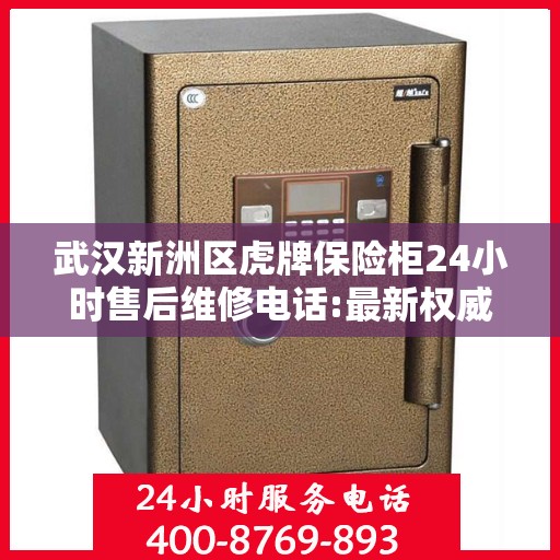 武汉新洲区虎牌保险柜24小时售后维修电话:最新权威推荐