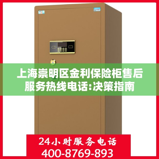 上海崇明区金利保险柜售后服务热线电话:决策指南