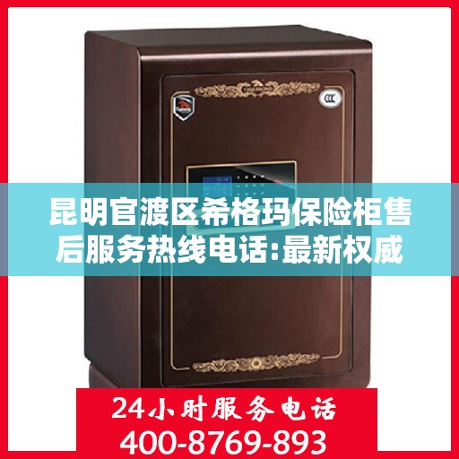 昆明官渡区希格玛保险柜售后服务热线电话:最新权威推荐