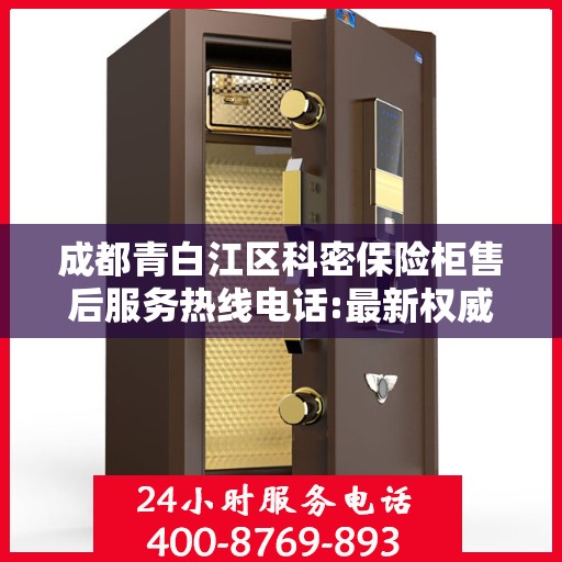成都青白江区科密保险柜售后服务热线电话:最新权威推荐