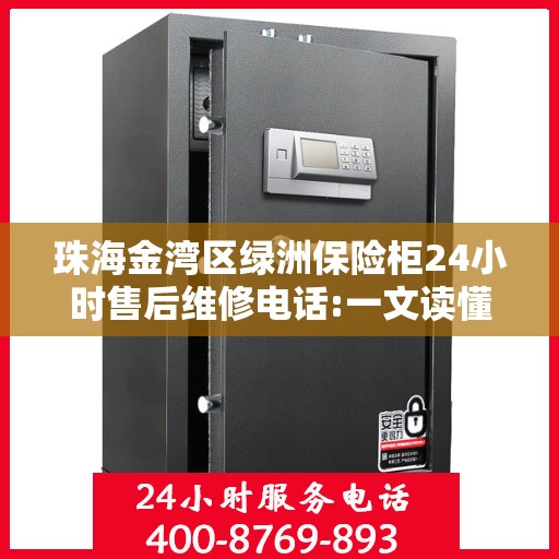 珠海金湾区绿洲保险柜24小时售后维修电话:一文读懂