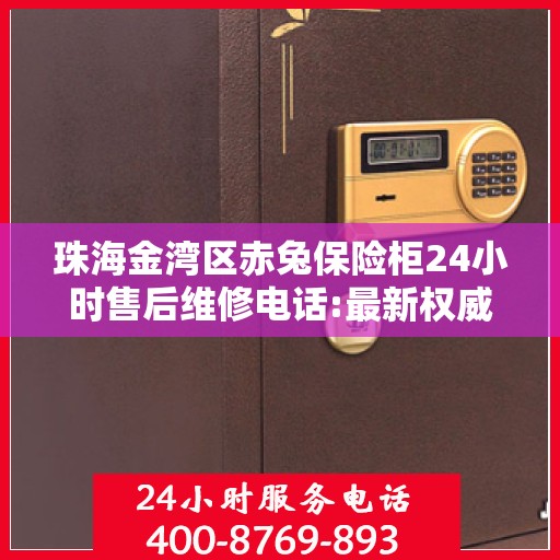 珠海金湾区赤兔保险柜24小时售后维修电话:最新权威推荐