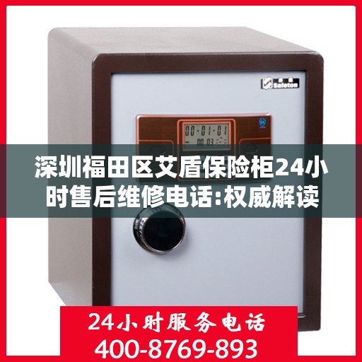 深圳福田区艾盾保险柜24小时售后维修电话:权威解读