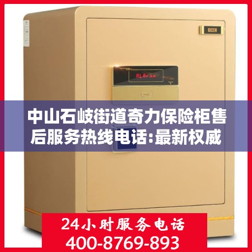 中山石岐街道奇力保险柜售后服务热线电话:最新权威推荐