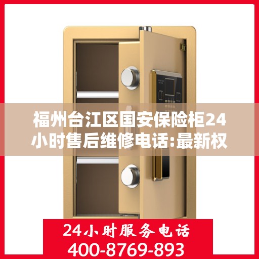 福州台江区国安保险柜24小时售后维修电话:最新权威推荐