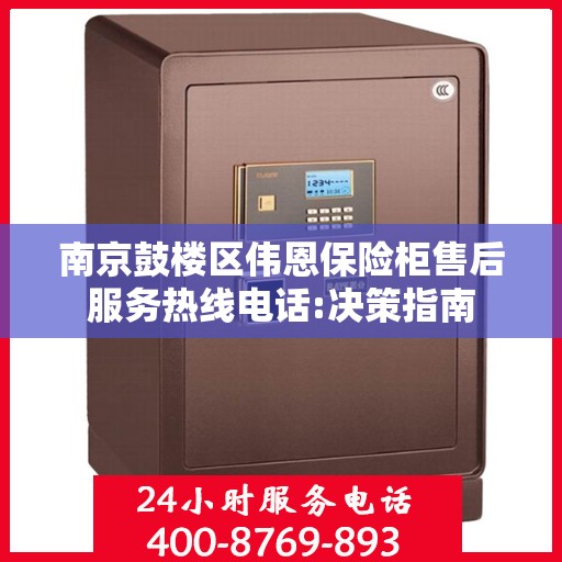 南京鼓楼区伟恩保险柜售后服务热线电话:决策指南