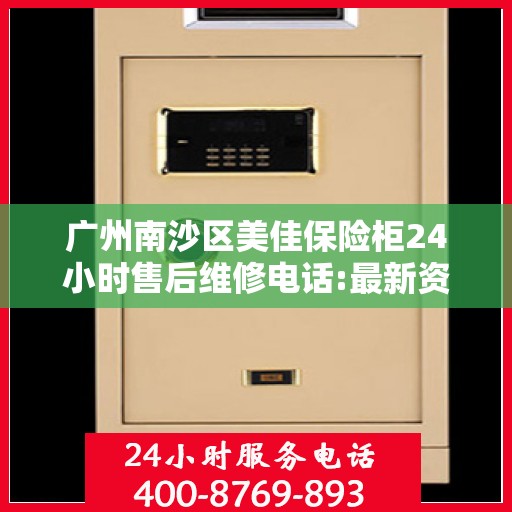 广州南沙区美佳保险柜24小时售后维修电话:最新资讯