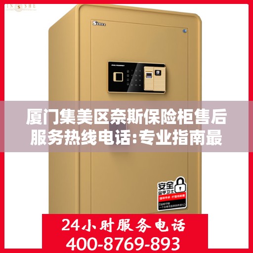 厦门集美区奈斯保险柜售后服务热线电话:专业指南最新攻略