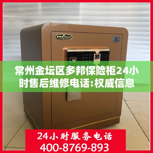 常州金坛区多邦保险柜24小时售后维修电话:权威信息
