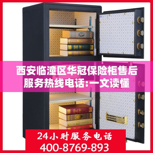 西安临潼区华冠保险柜售后服务热线电话:一文读懂