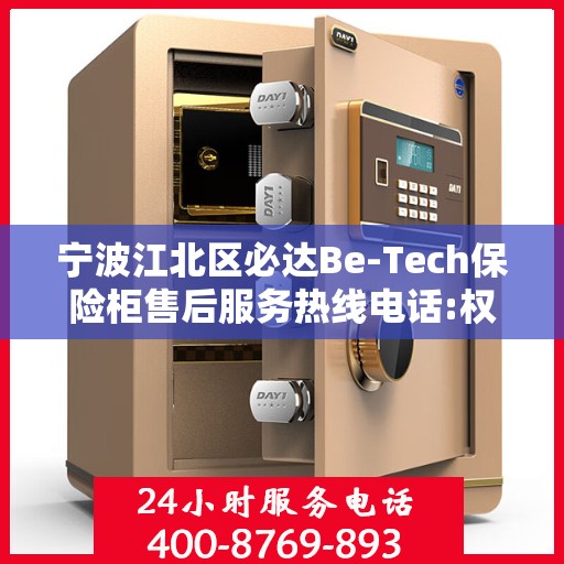宁波江北区必达Be-Tech保险柜售后服务热线电话:权威解读