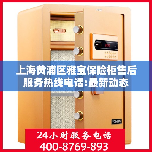 上海黄浦区雅宝保险柜售后服务热线电话:最新动态