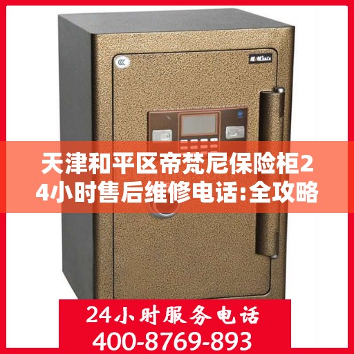 天津和平区帝梵尼保险柜24小时售后维修电话:全攻略