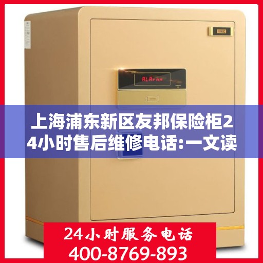 上海浦东新区友邦保险柜24小时售后维修电话:一文读懂