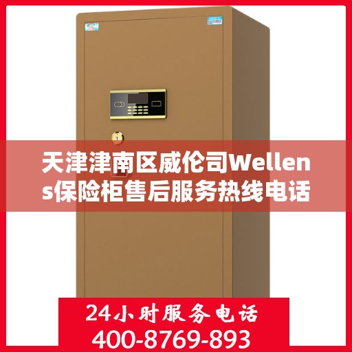 天津津南区威伦司Wellens保险柜售后服务热线电话:最新资讯