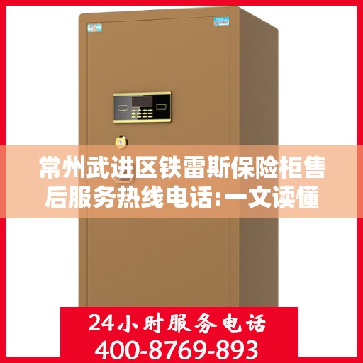 常州武进区铁雷斯保险柜售后服务热线电话:一文读懂
