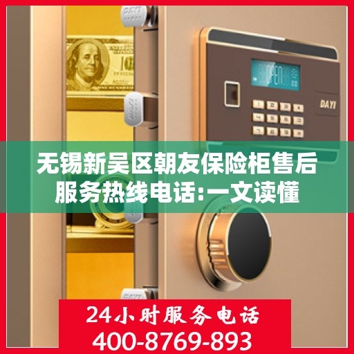 无锡新吴区朝友保险柜售后服务热线电话:一文读懂