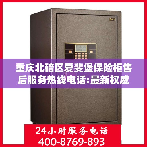 重庆北碚区爱斐堡保险柜售后服务热线电话:最新权威推荐