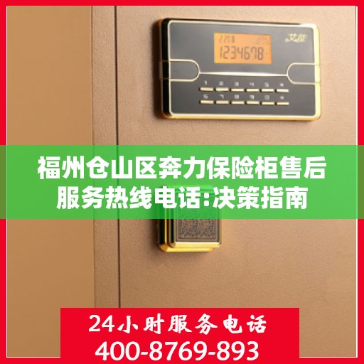 福州仓山区奔力保险柜售后服务热线电话:决策指南