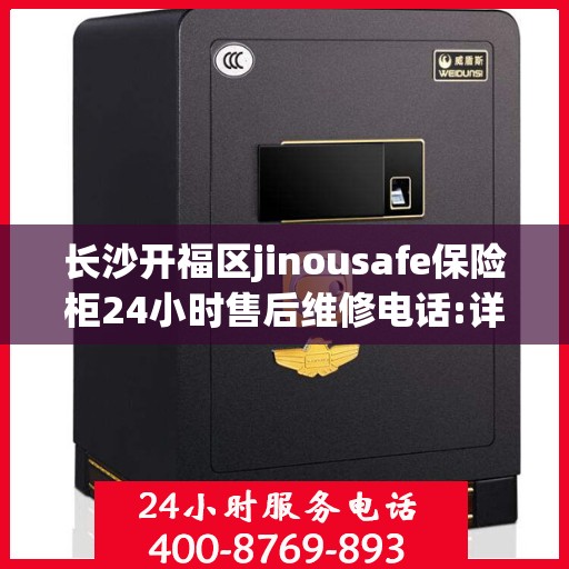 长沙开福区jinousafe保险柜24小时售后维修电话:详细全面攻略