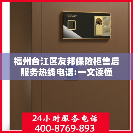 福州台江区友邦保险柜售后服务热线电话:一文读懂