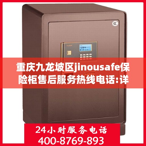 重庆九龙坡区jinousafe保险柜售后服务热线电话:详细全面攻略