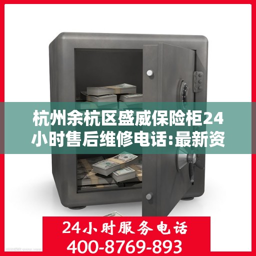 杭州余杭区盛威保险柜24小时售后维修电话:最新资讯