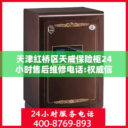 天津红桥区天威保险柜24小时售后维修电话:权威信息
