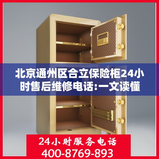 北京通州区合立保险柜24小时售后维修电话:一文读懂