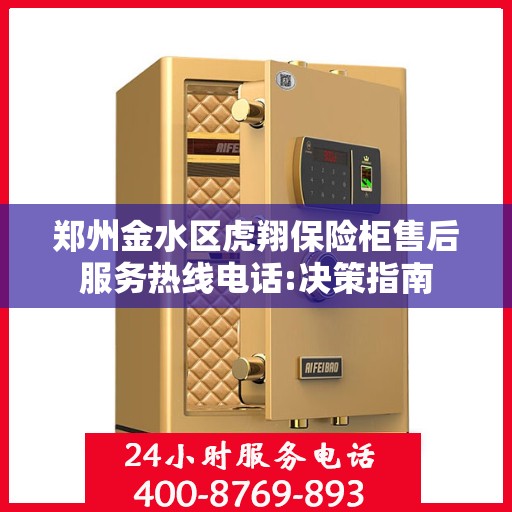 郑州金水区虎翔保险柜售后服务热线电话:决策指南