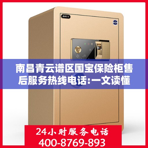 南昌青云谱区国宝保险柜售后服务热线电话:一文读懂