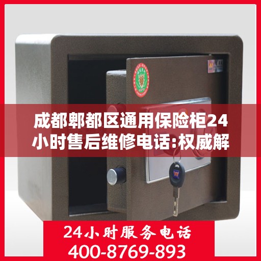 成都郫都区通用保险柜24小时售后维修电话:权威解读