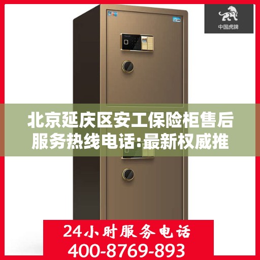 北京延庆区安工保险柜售后服务热线电话:最新权威推荐