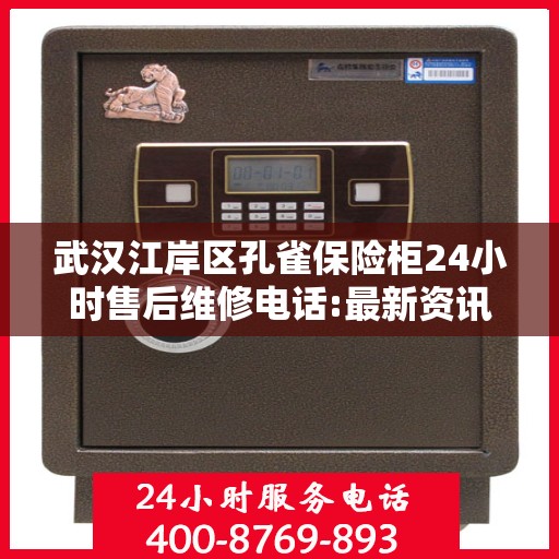 武汉江岸区孔雀保险柜24小时售后维修电话:最新资讯