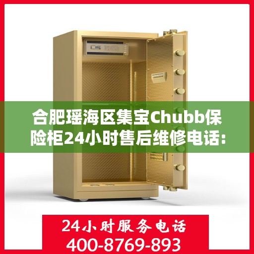 合肥瑶海区集宝Chubb保险柜24小时售后维修电话:专业指南最新攻略