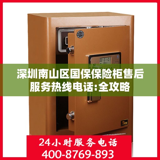 深圳南山区国保保险柜售后服务热线电话:全攻略