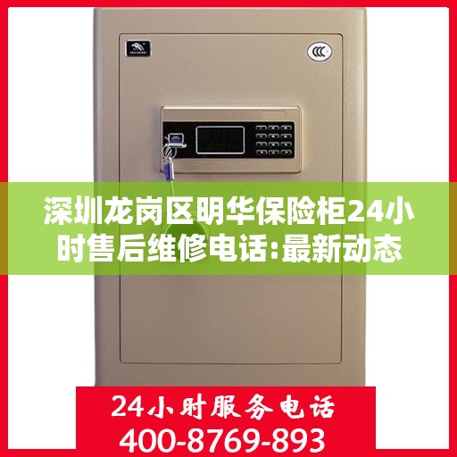 深圳龙岗区明华保险柜24小时售后维修电话:最新动态