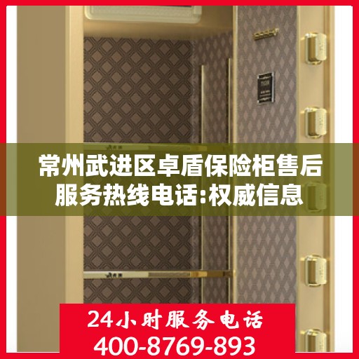 常州武进区卓盾保险柜售后服务热线电话:权威信息
